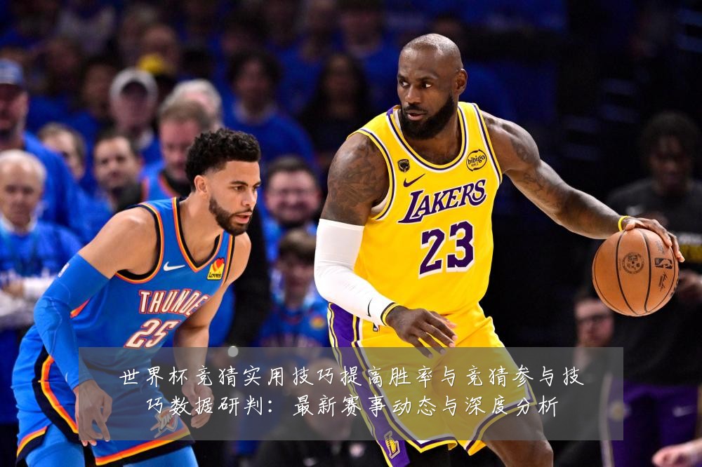 世界杯竞猜实用技巧提高胜率与竞猜参与技巧数据研判:最新赛事动态与深度分析